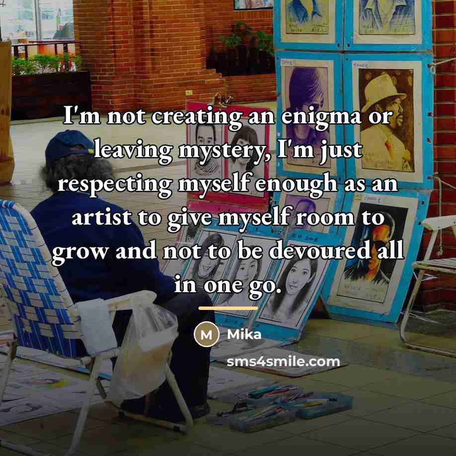 “I'm not creating an enigma or leaving mystery, I'm just…” quote by Mika