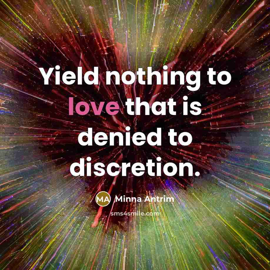 “Yield nothing to love that is denied to discretion.…” quote by Minna Antrim