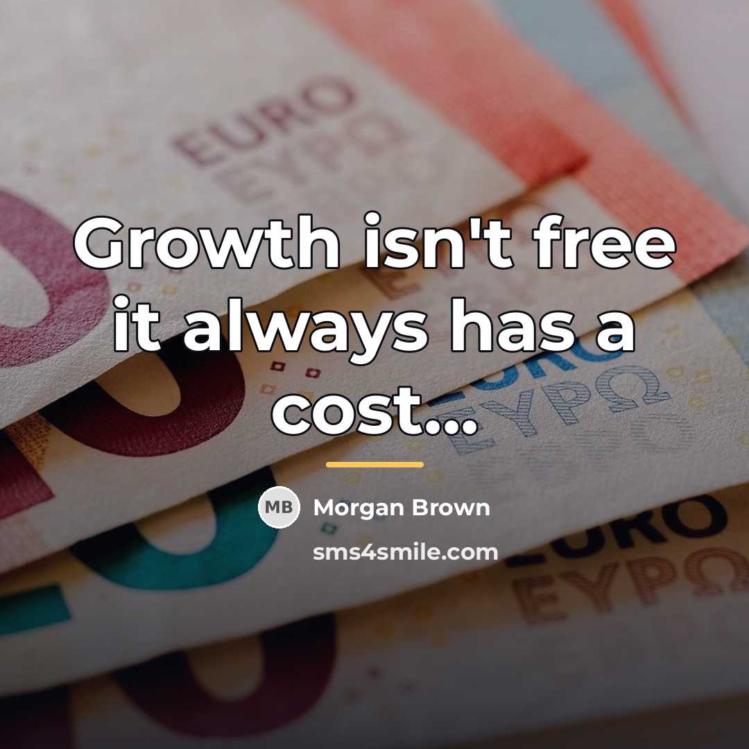 “Growth isn't free it always has a cost...…” quote by Morgan Brown