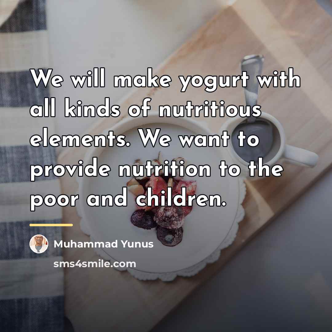 “We will make yogurt with all kinds of nutritious elements.…” quote by Muhammad Yunus