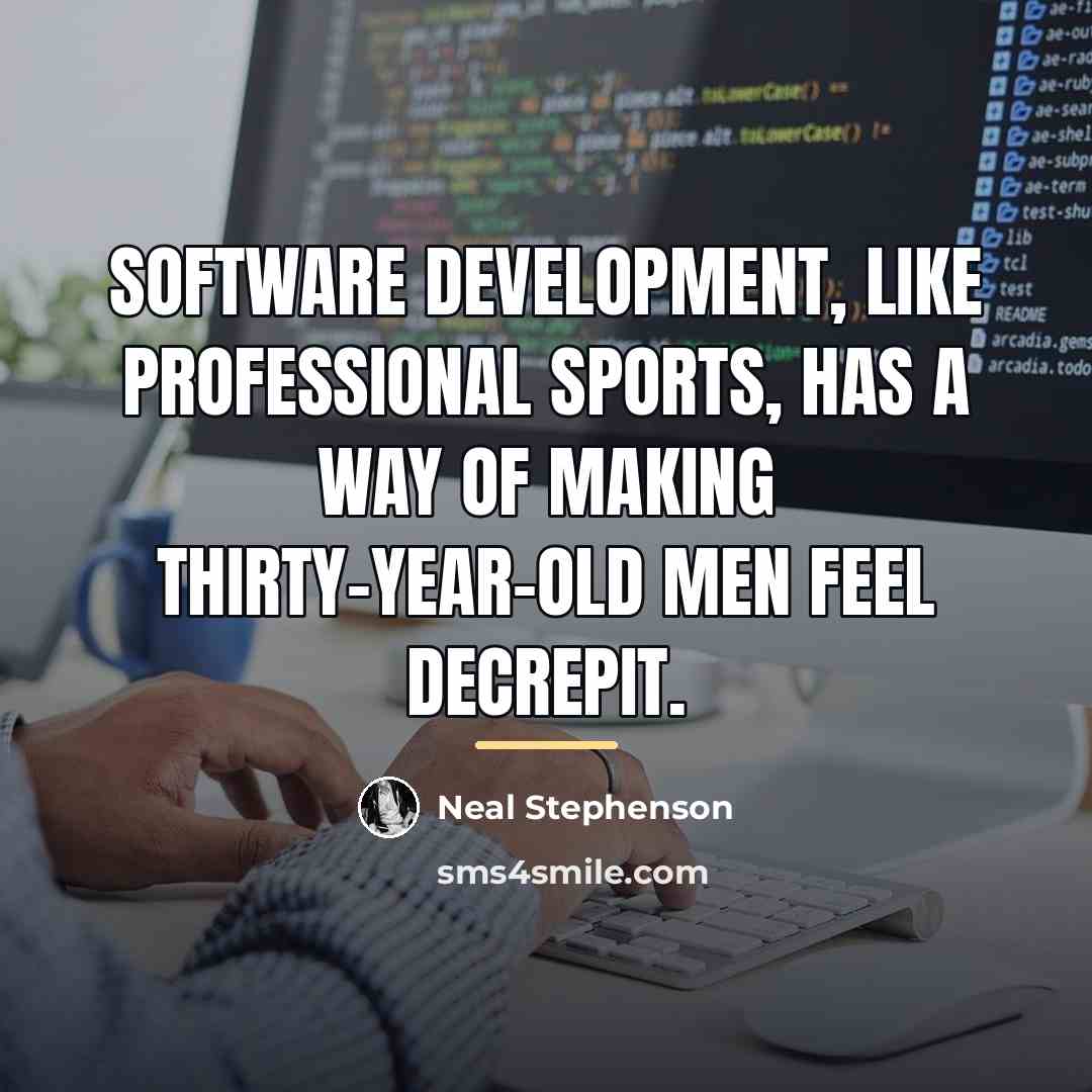 “Software development, like professional sports, has a way of making…” quote by Neal Stephenson