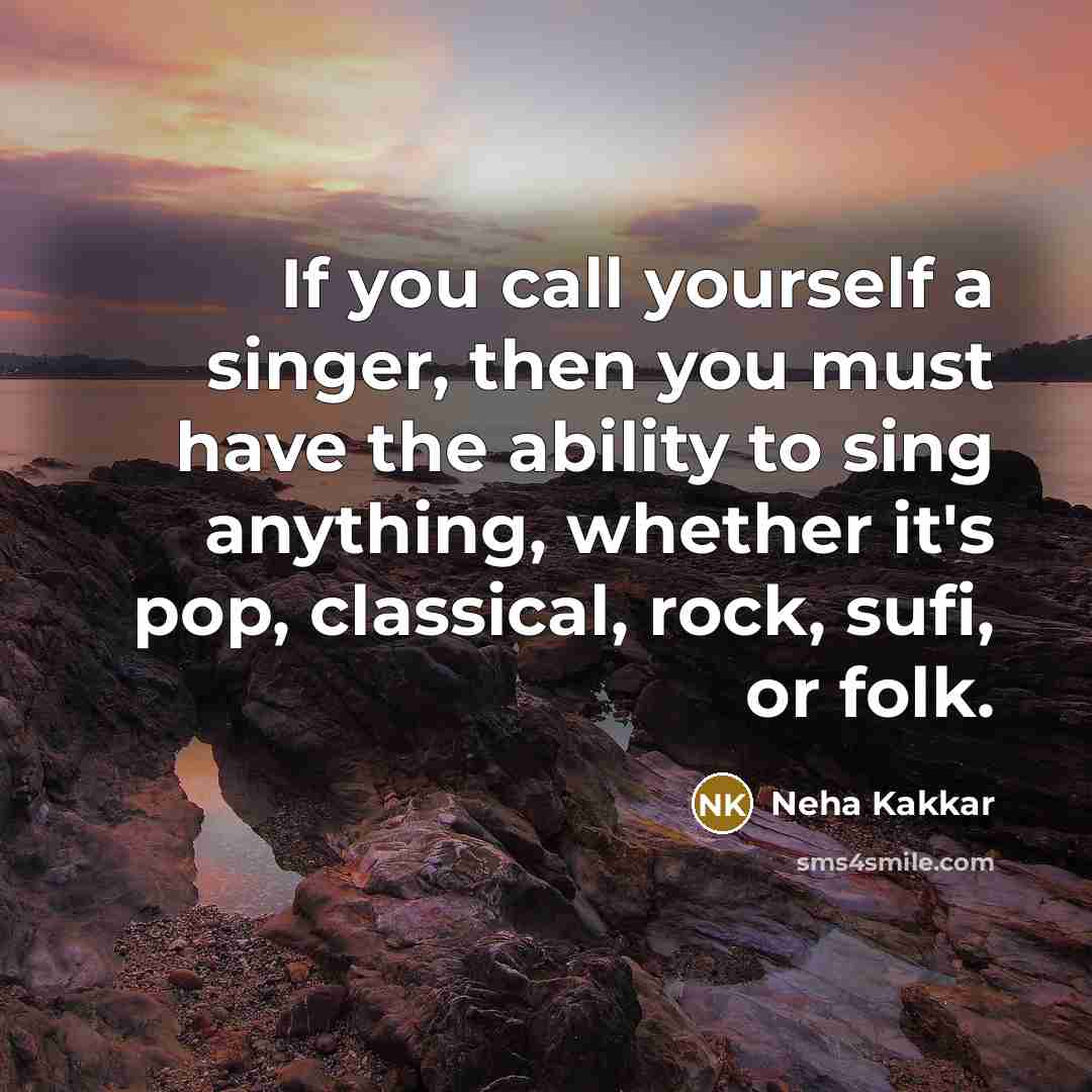 “If you call yourself a singer, then you must have…” quote by Neha Kakkar