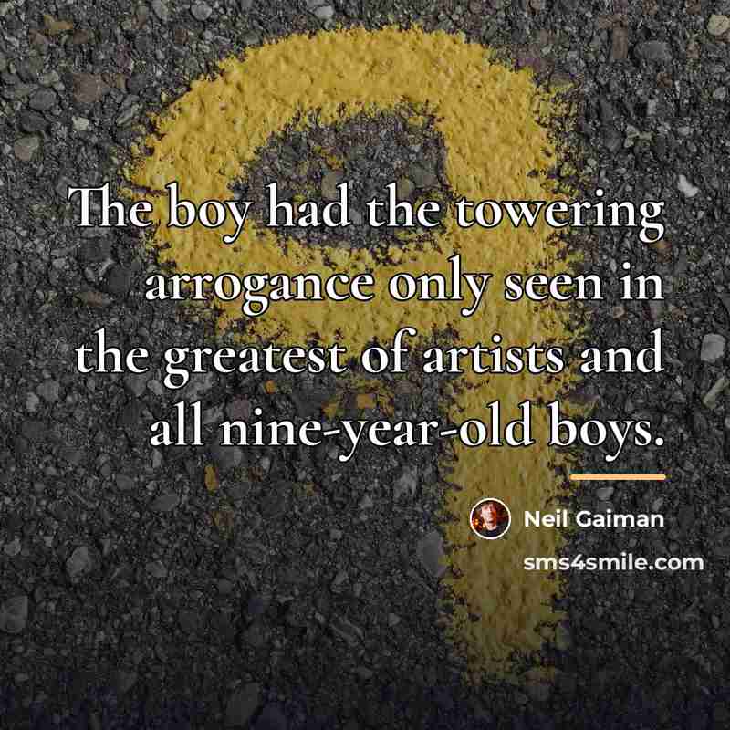 “The boy had the towering arrogance only seen in the…” quote by Neil Gaiman