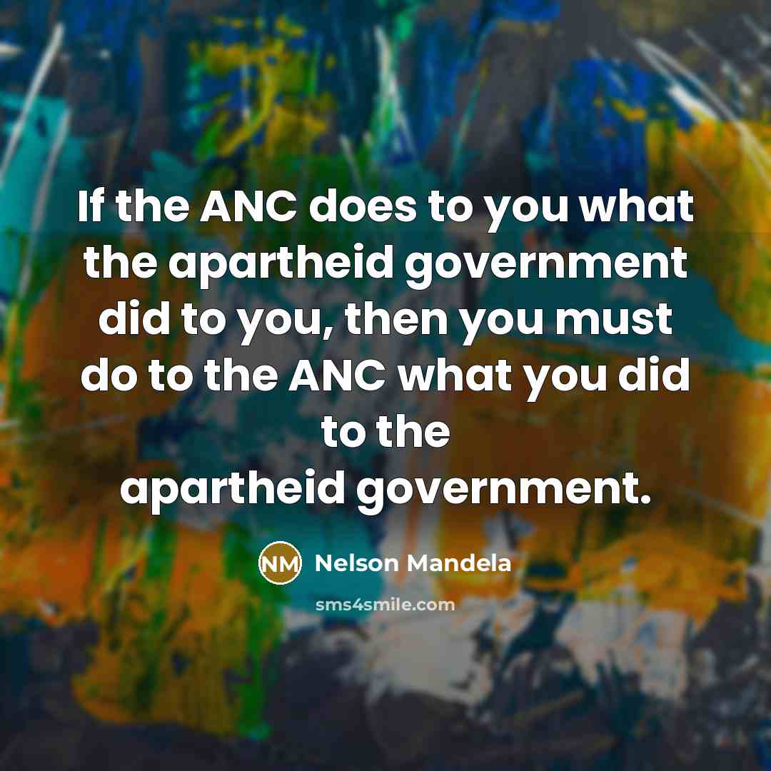 “If the ANC does to you what the apartheid government…” quote by Nelson Mandela