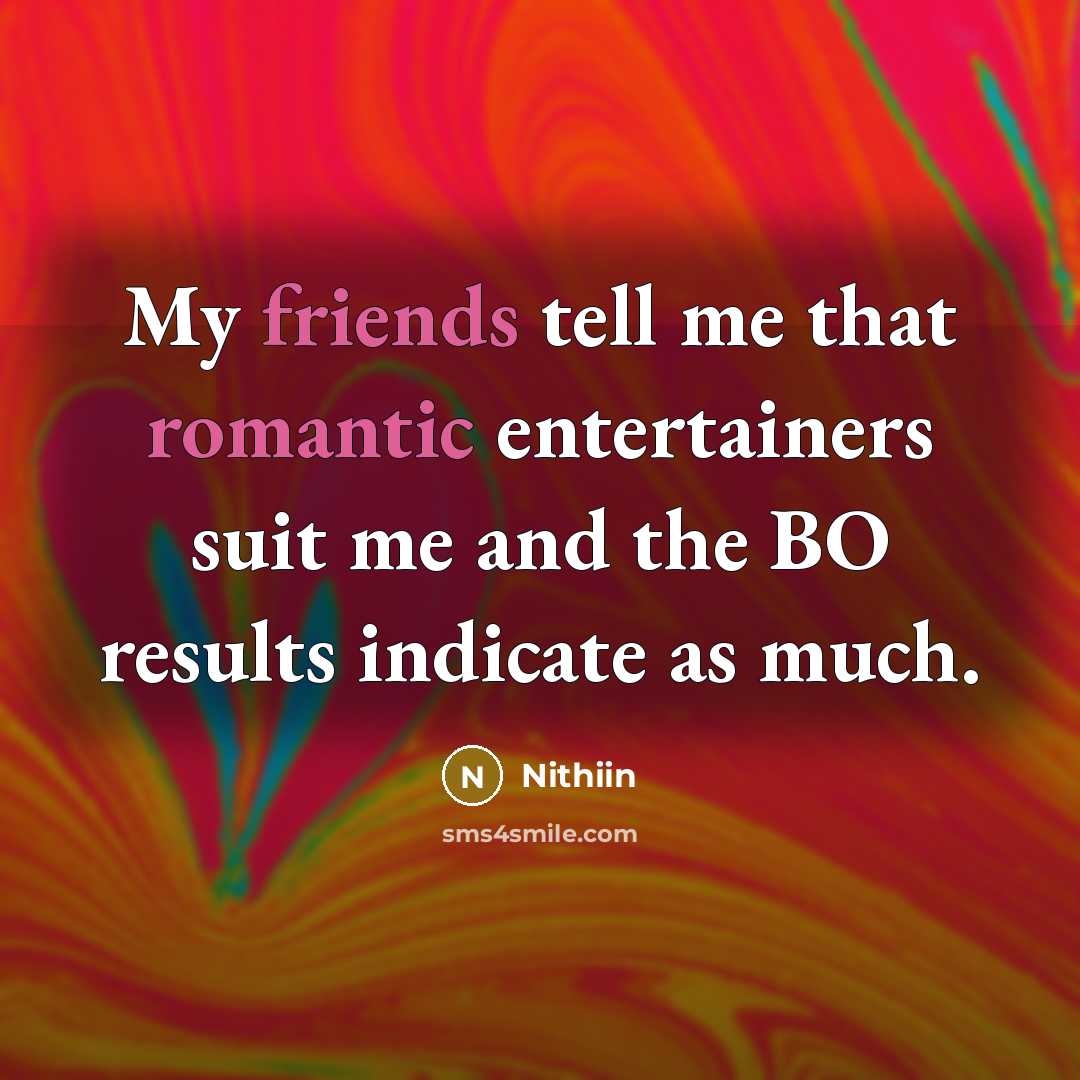 “My friends tell me that romantic entertainers suit me and the BO results indicate as much.” quote by Nithiin