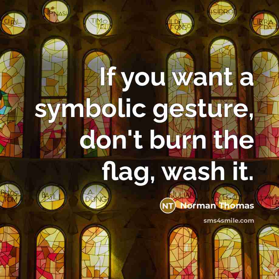 “If you want a symbolic gesture, don't burn the flag,…” quote by Norman Thomas