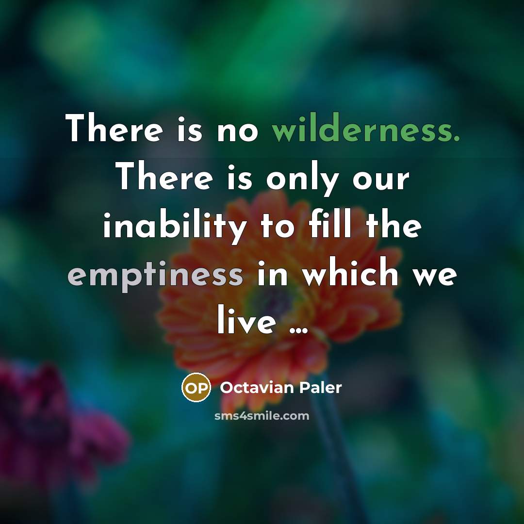 “There is no wilderness. There is only our inability to…” quote by Octavian Paler