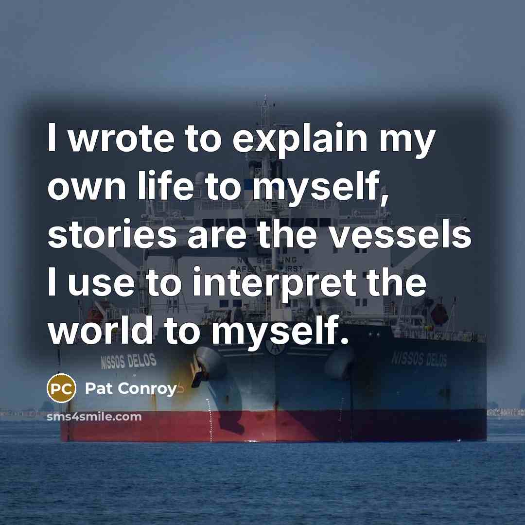 “I wrote to explain my own life to myself, stories…” quote by Pat Conroy
