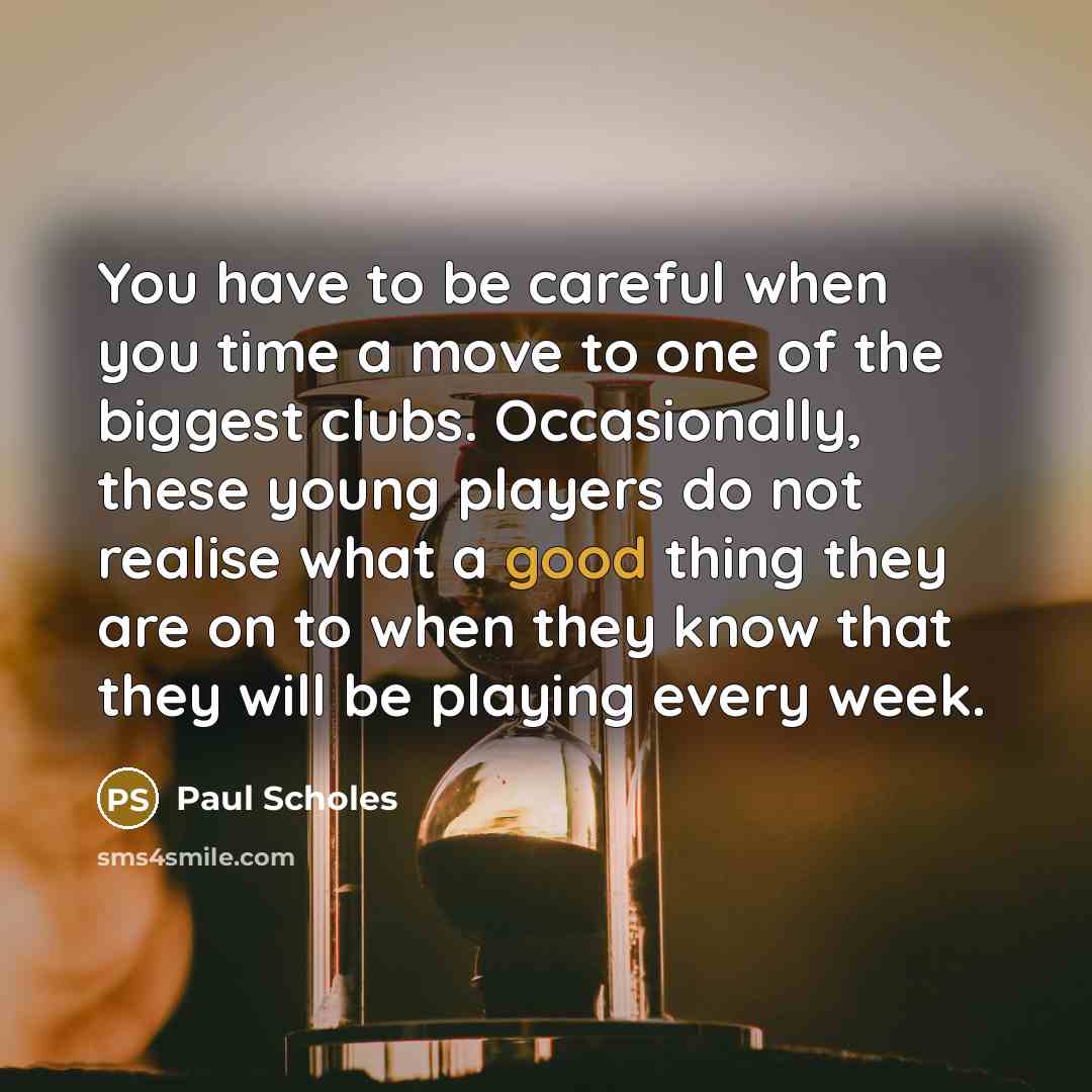 “You have to be careful when you time a move…” quote by Paul Scholes