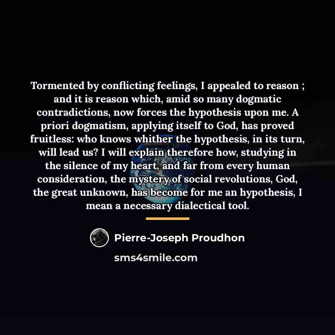 “Tormented by conflicting feelings, I appealed to reason ; and…” quote by Pierre-Joseph Proudhon