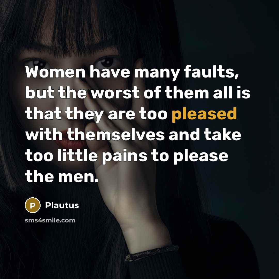 “Women have many faults, but the worst of them all…” quote by Plautus