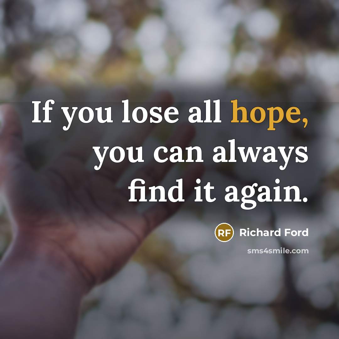 “If you lose all hope, you can always find it…” quote by Richard Ford
