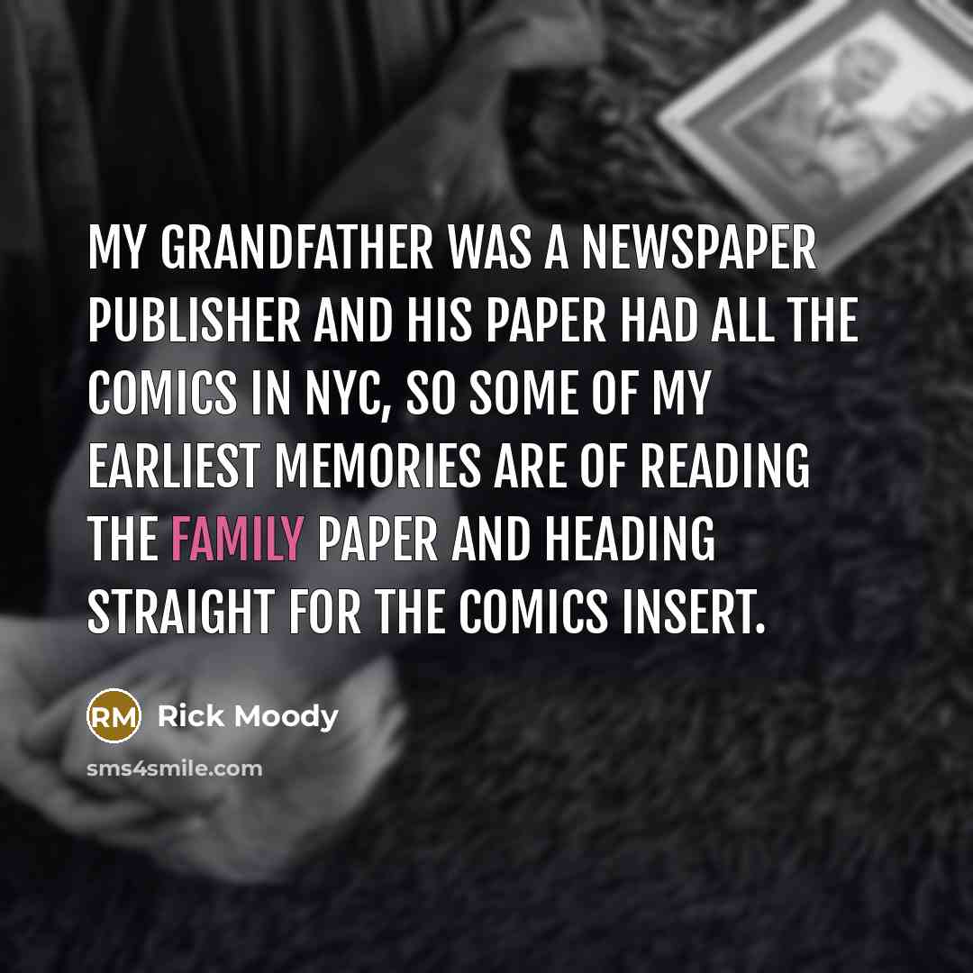 “My grandfather was a newspaper publisher and his paper had all the comics in NYC, so some of my earliest memories are of reading the family paper and heading straight for the comics insert.” quote by Rick Moody