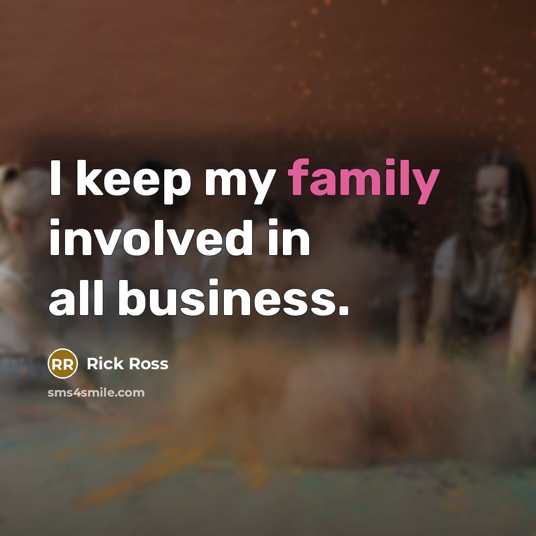 “I keep my family involved in all business.…” quote by Rick Ross