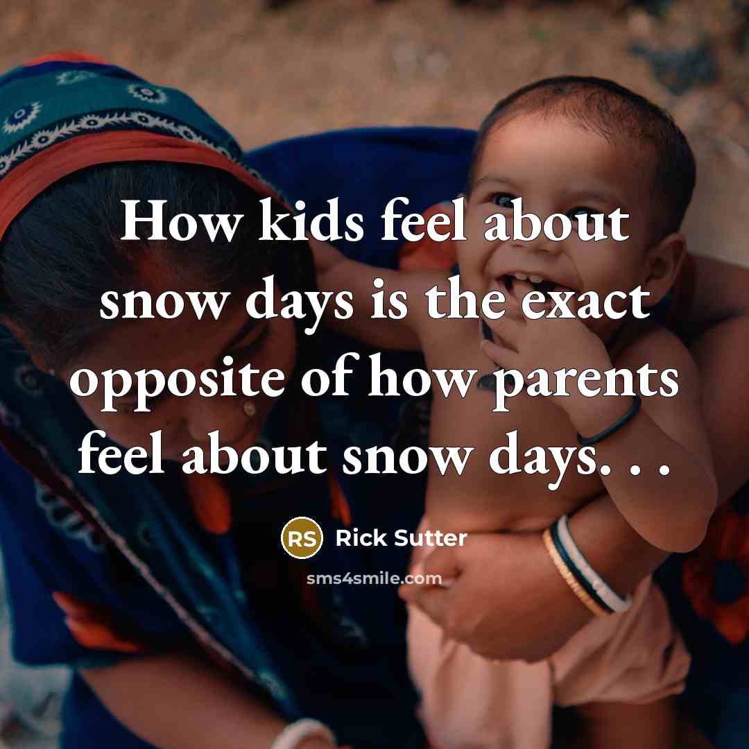 “How kids feel about snow days is the exact opposite…” quote by Rick Sutter