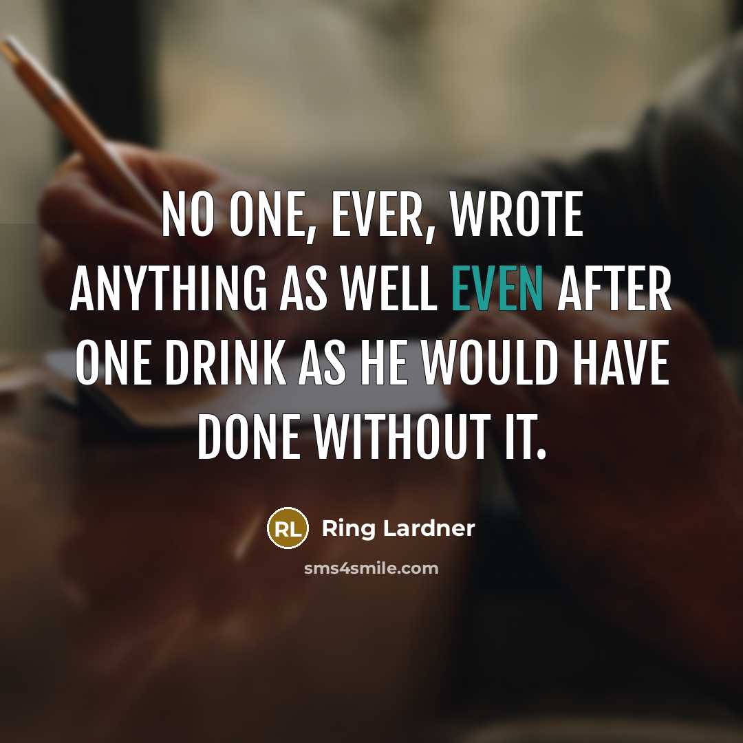 “No one, ever, wrote anything as well even after one…” quote by Ring Lardner