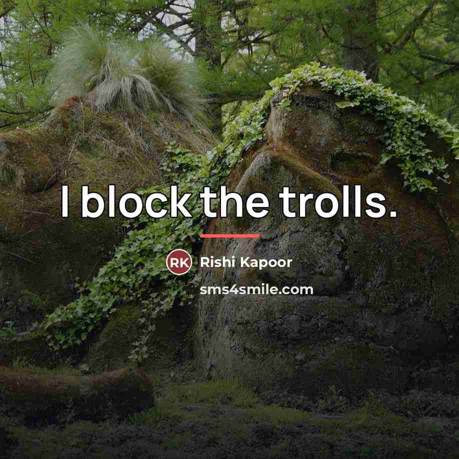 “I block the trolls.…” quote by Rishi Kapoor