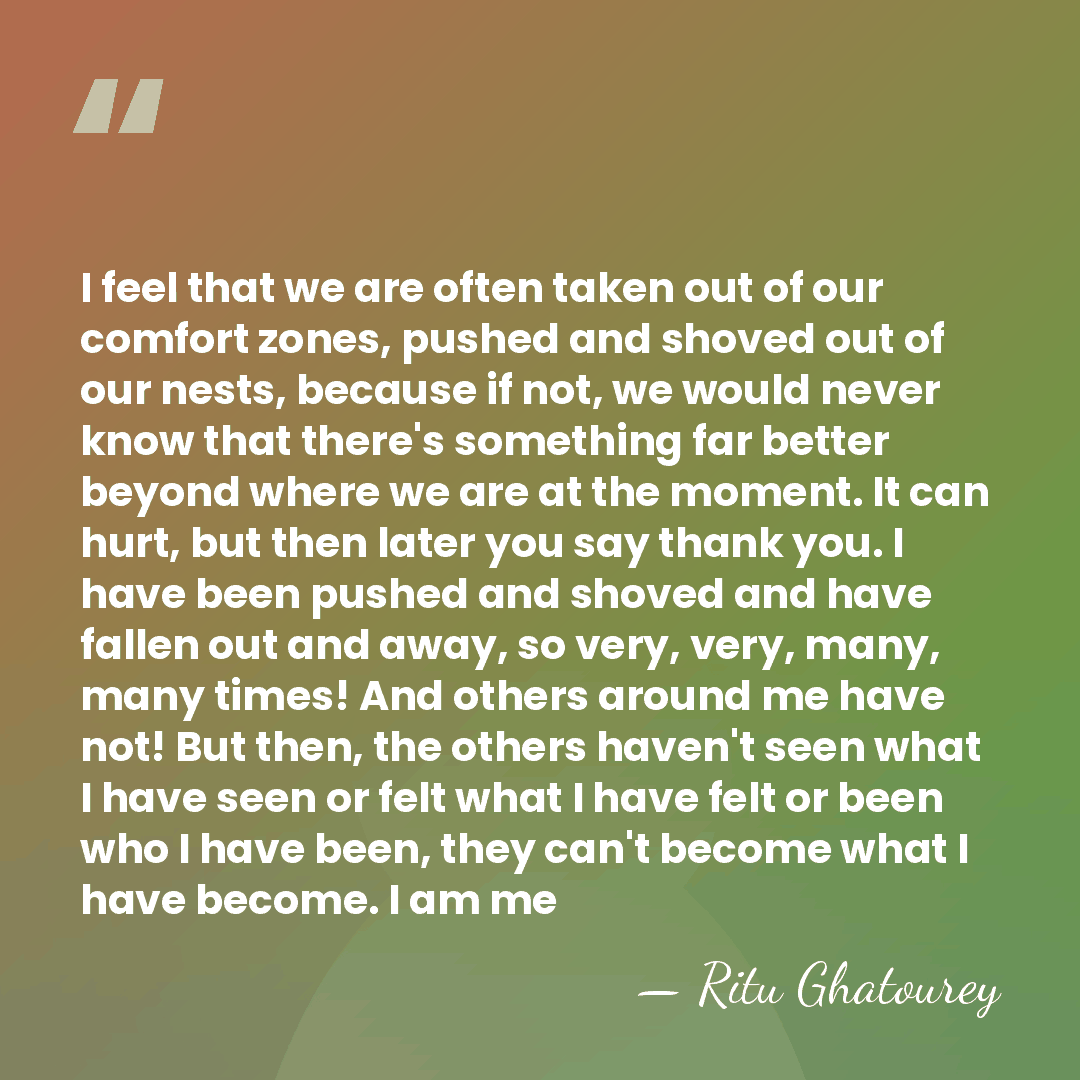 I feel that we are often taken out of our comfort zones,&hellip; - Ritu Ghatourey
