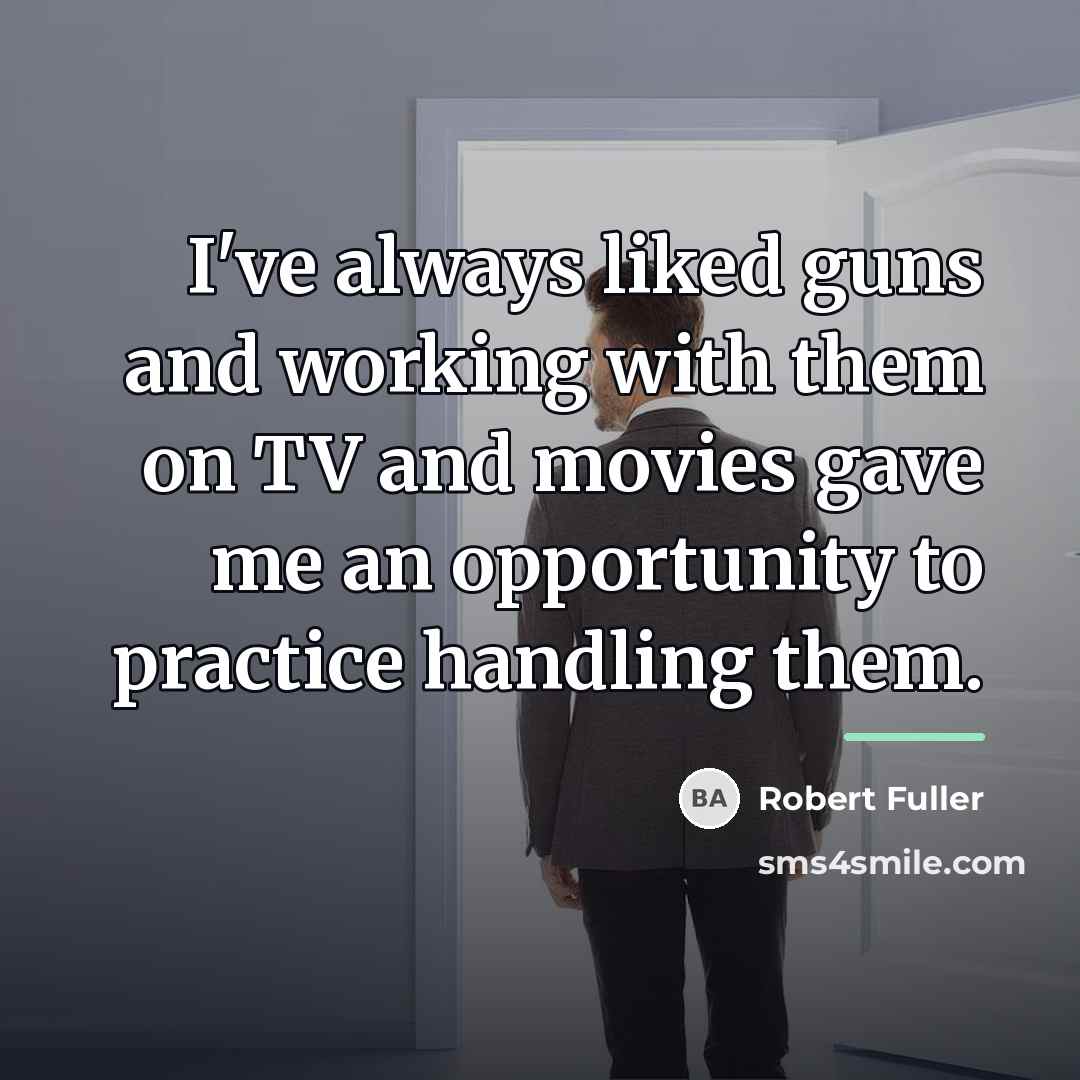 “I've always liked guns and working with them on TV…” quote by Robert Fuller