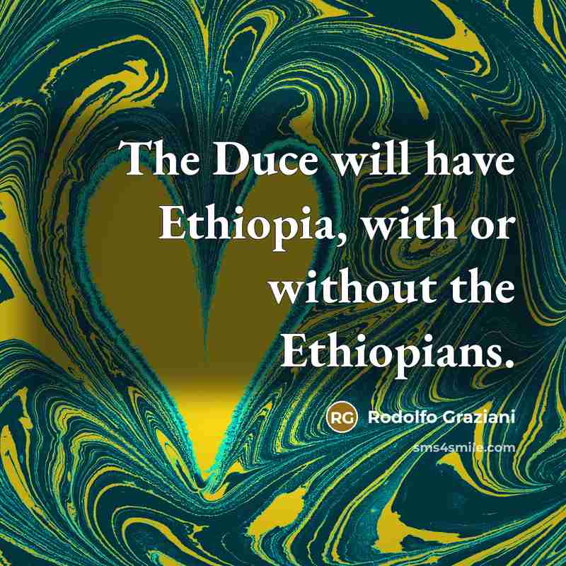 “The Duce will have Ethiopia, with or without the Ethiopians.…” quote by Rodolfo Graziani