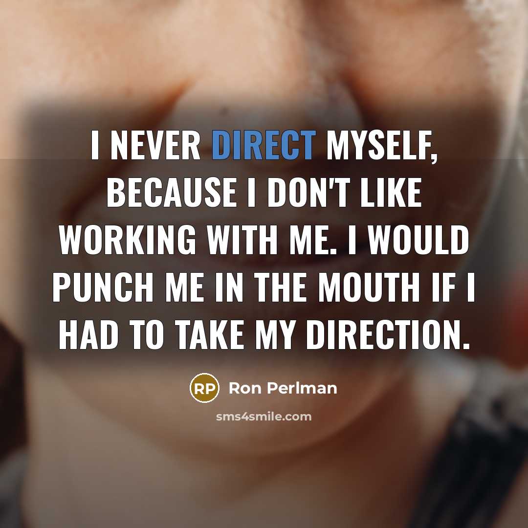 “I never direct myself, because I don't like working with…” quote by Ron Perlman
