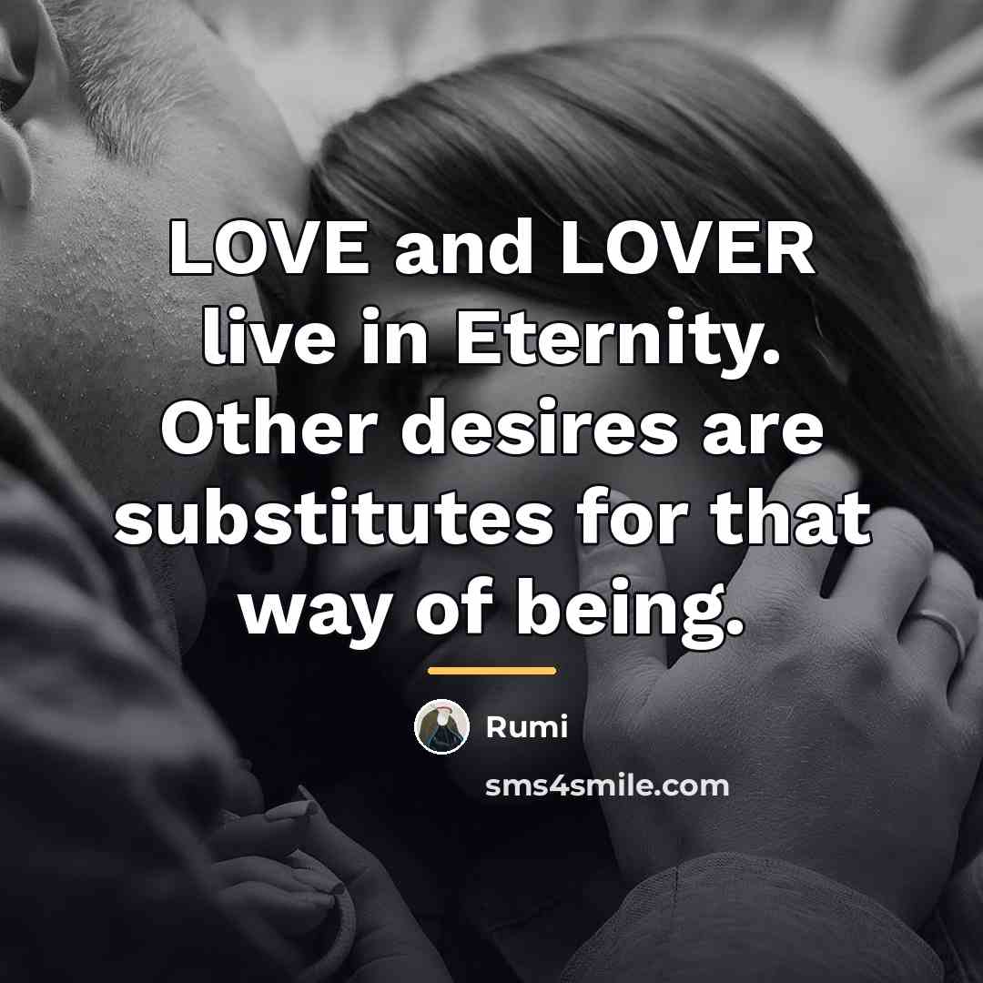 “LOVE and LOVER live in Eternity. Other desires are substitutes…” quote by Rumi