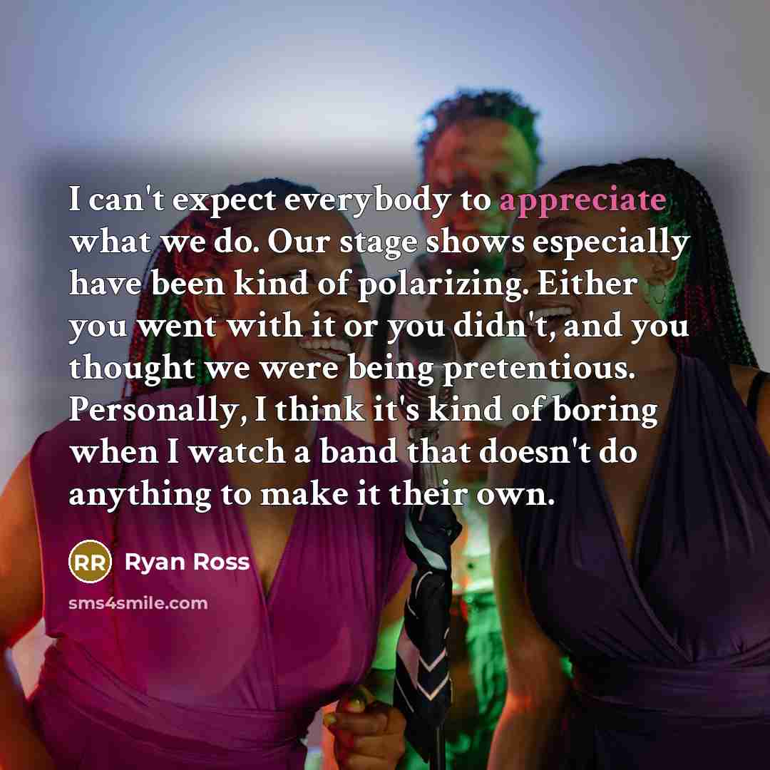“I can't expect everybody to appreciate what we do. Our…” quote by Ryan Ross
