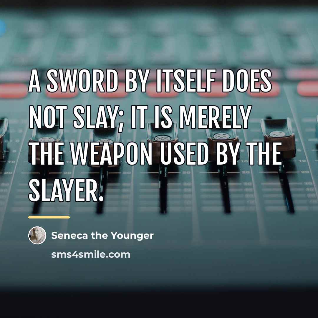 “A sword by itself does not slay; it is merely…” quote by Seneca the Younger