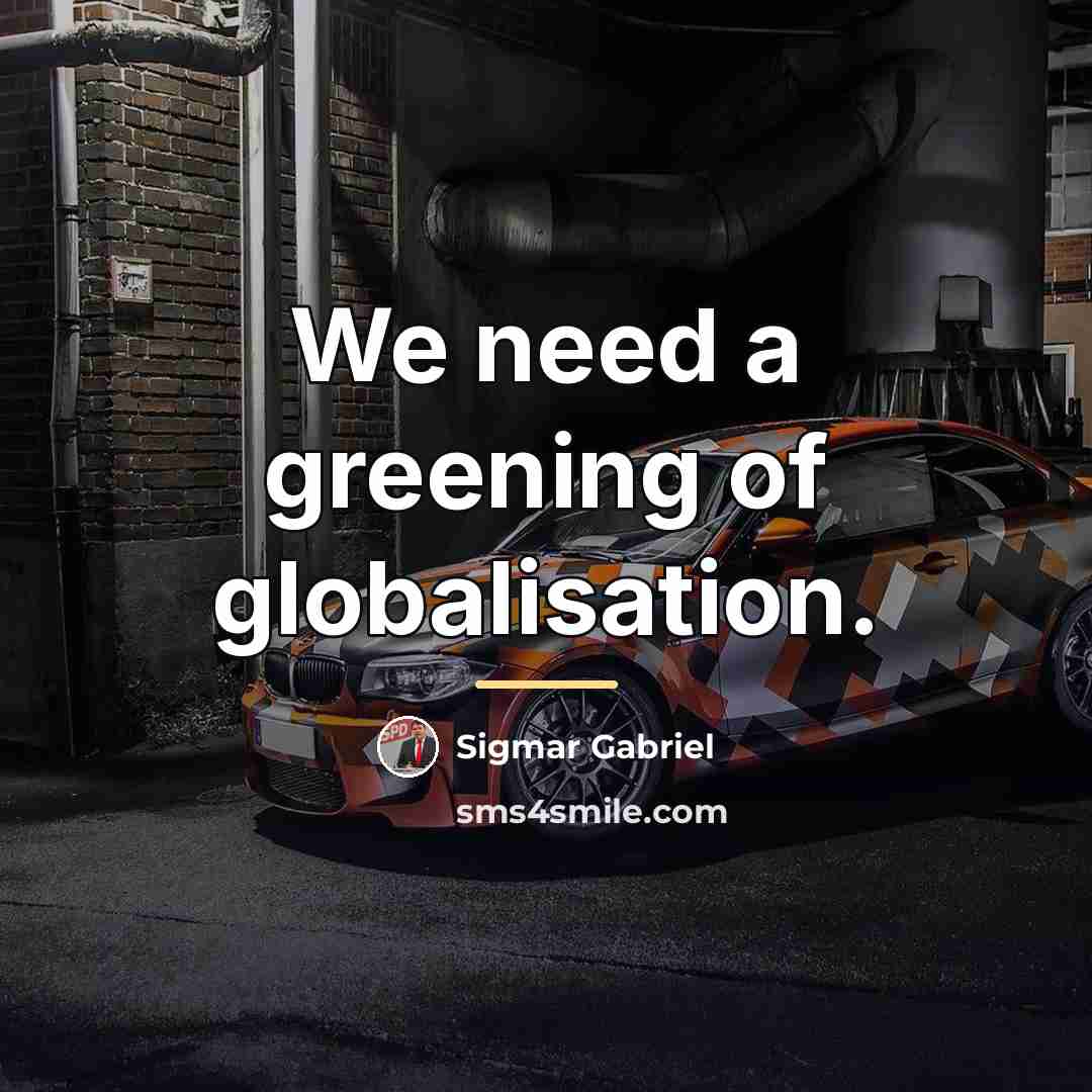 “We need a greening of globalisation.…” quote by Sigmar Gabriel