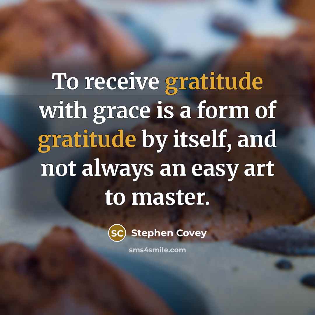“To receive gratitude with grace is a form of gratitude…” quote by Stephen Covey