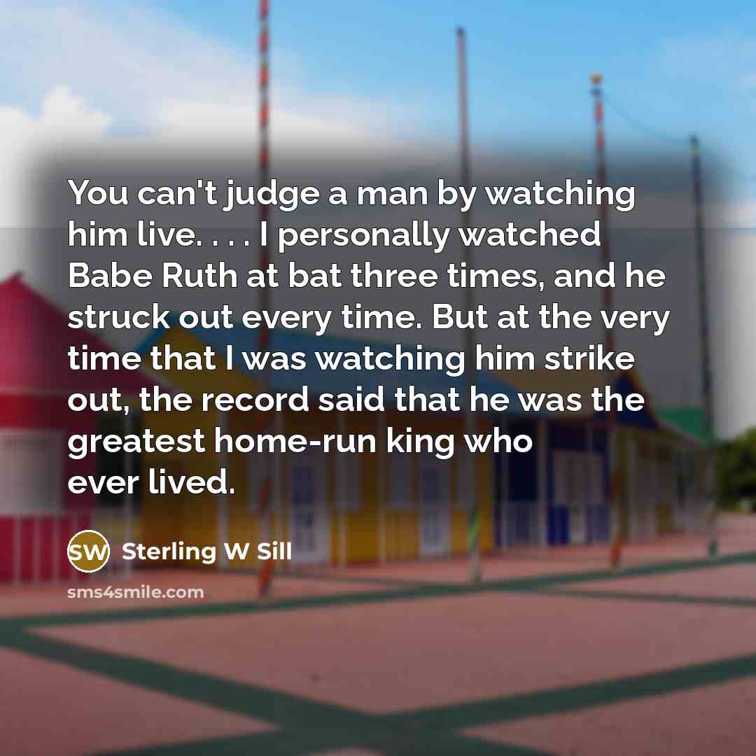 “You can't judge a man by watching him live. .…” quote by Sterling W Sill