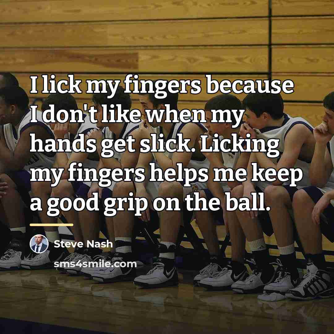 “I lick my fingers because I don't like when my…” quote by Steve Nash