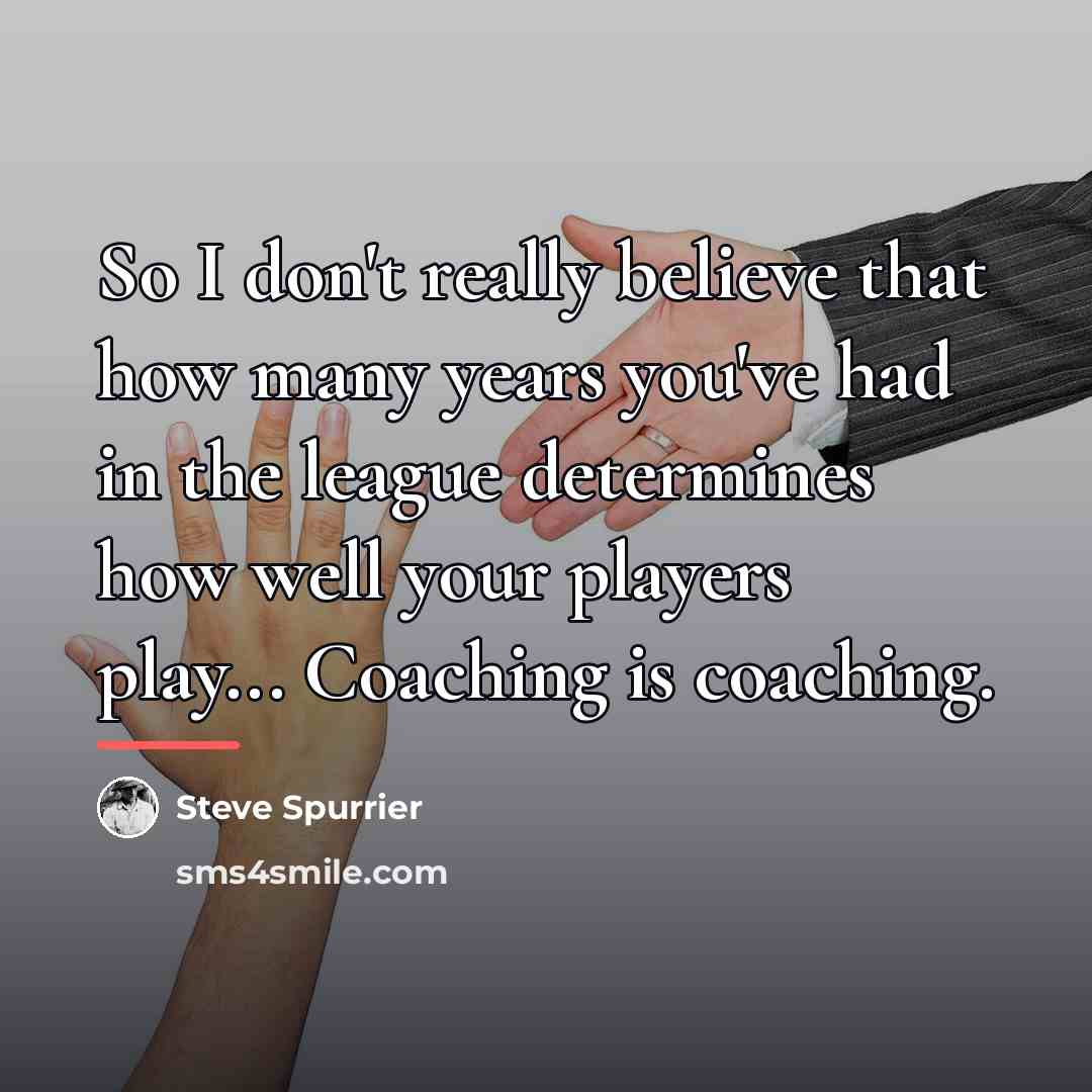 “So I don't really believe that how many years you've…” quote by Steve Spurrier
