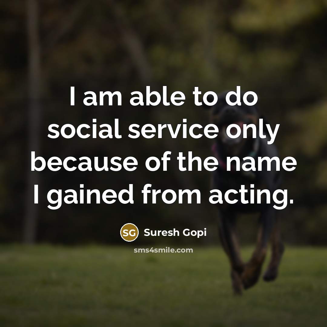 “I am able to do social service only because of…” quote by Suresh Gopi