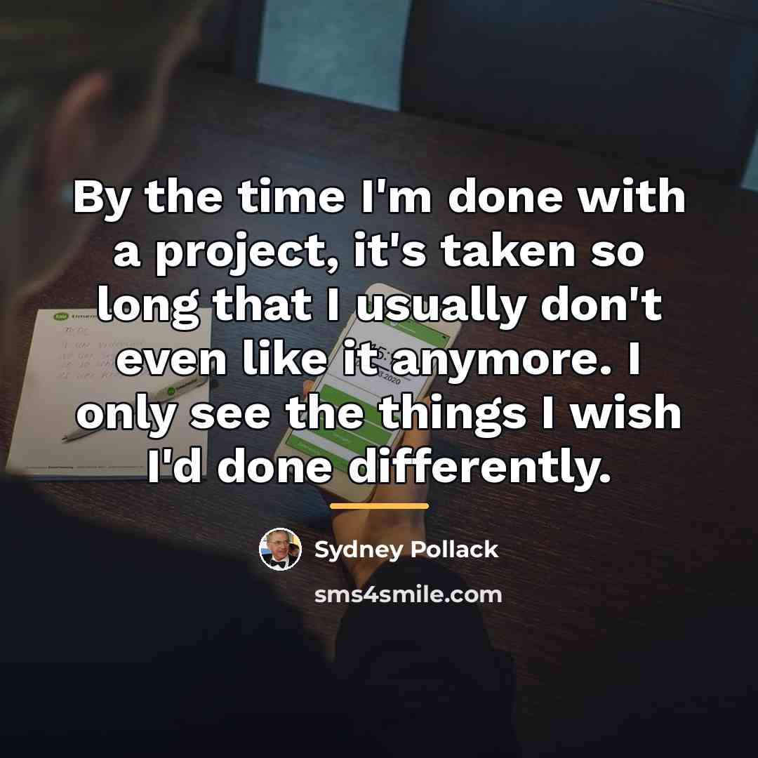 “By the time I'm done with a project, it's taken…” quote by Sydney Pollack