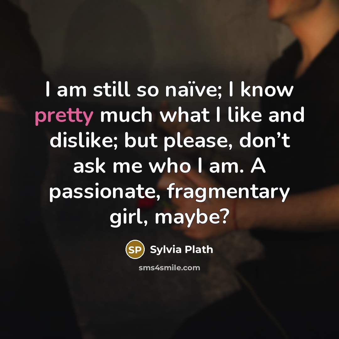 “I am still so naïve; I know pretty much what…” quote by Sylvia Plath