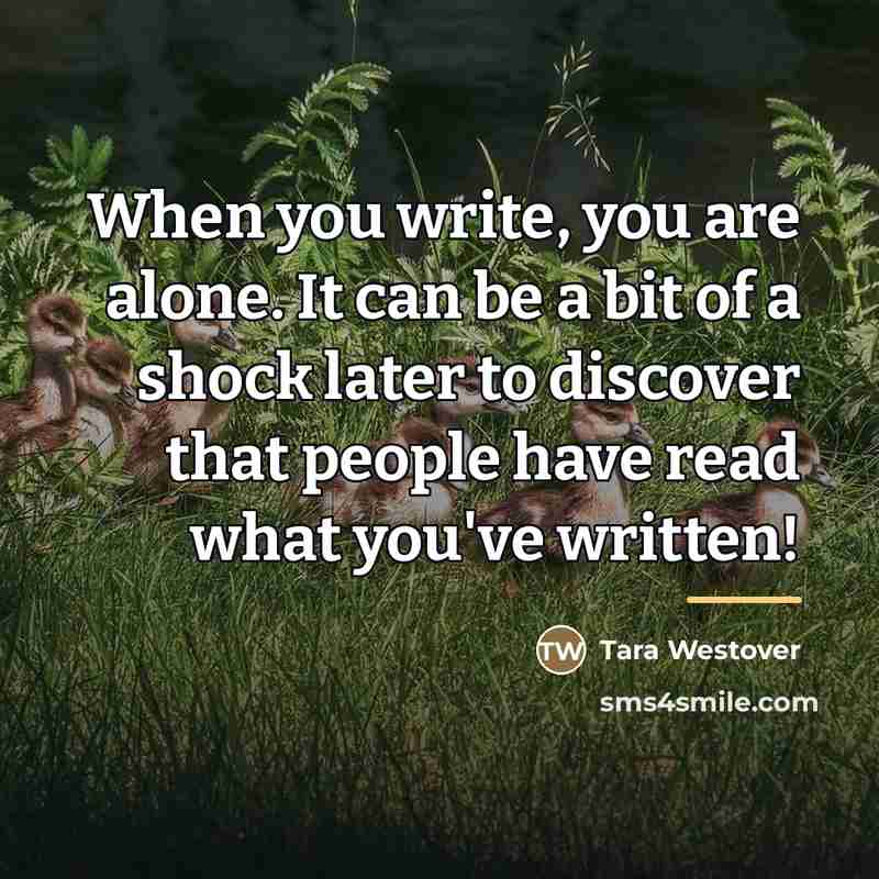 “When you write, you are alone. It can be a…” quote by Tara Westover