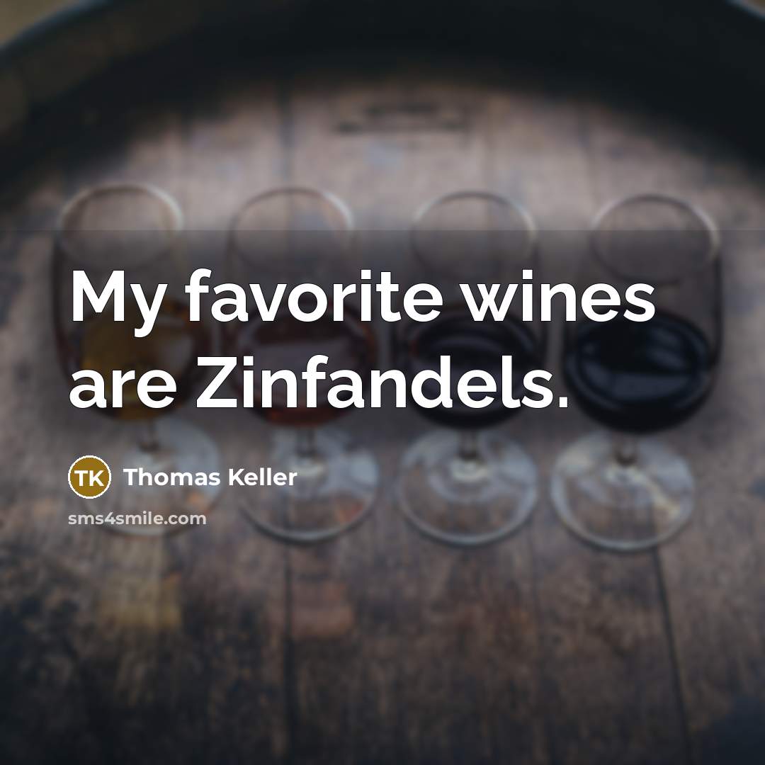 “My favorite wines are Zinfandels.…” quote by Thomas Keller