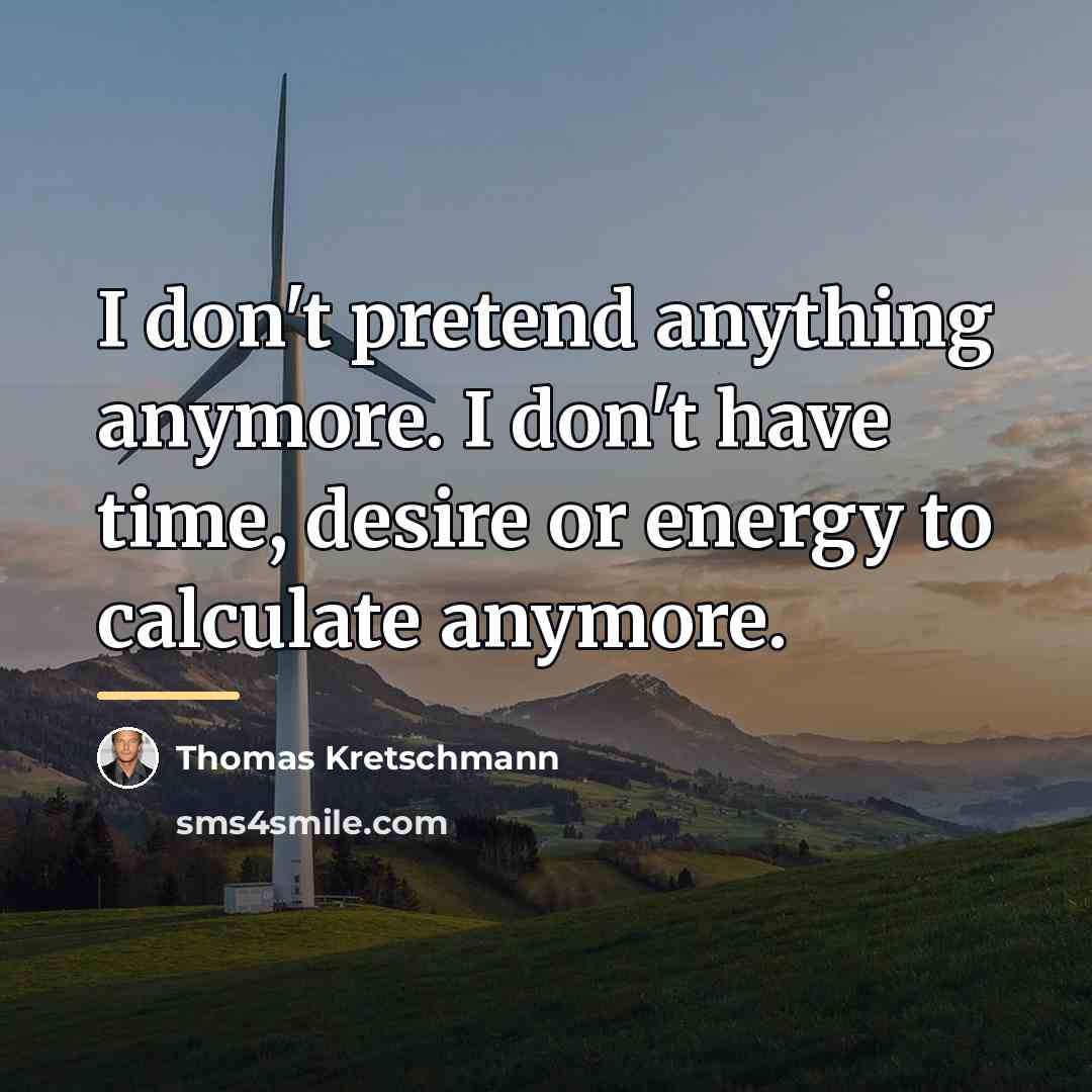“I don't pretend anything anymore. I don't have time, desire…” quote by Thomas Kretschmann