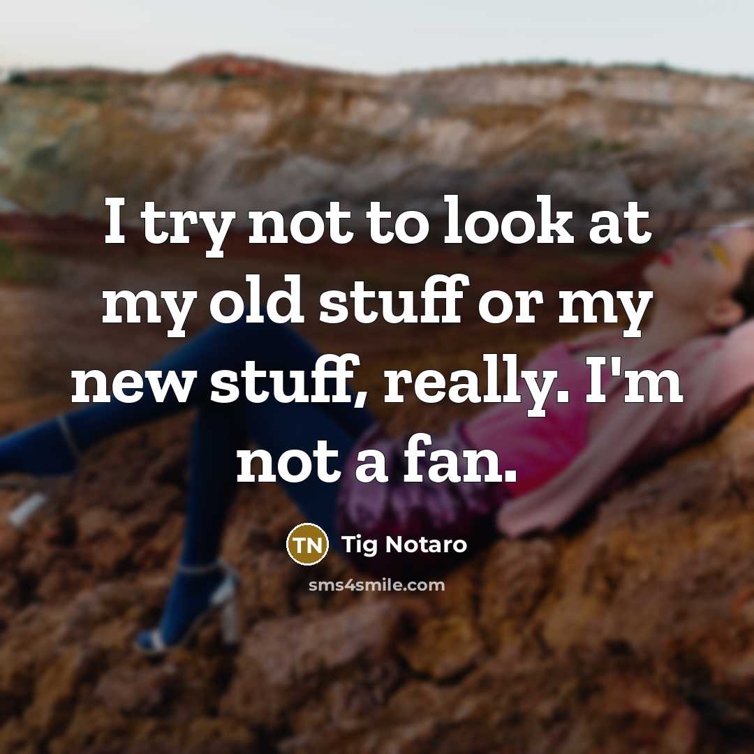 “I try not to look at my old stuff or…” quote by Tig Notaro