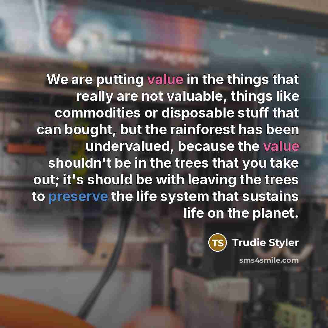 “We are putting value in the things that really are…” quote by Trudie Styler