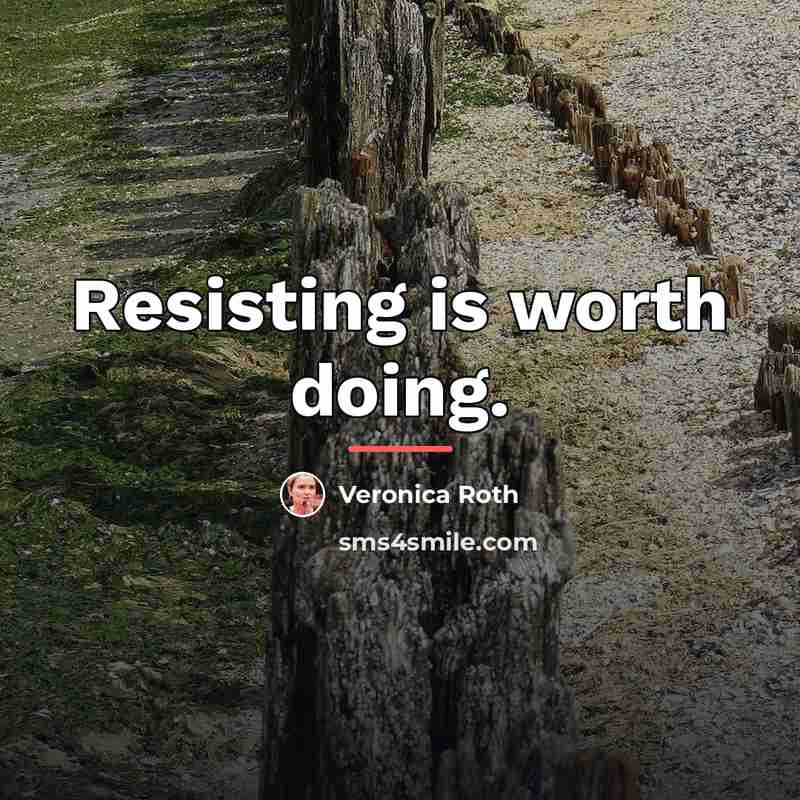 “Resisting is worth doing.…” quote by Veronica Roth