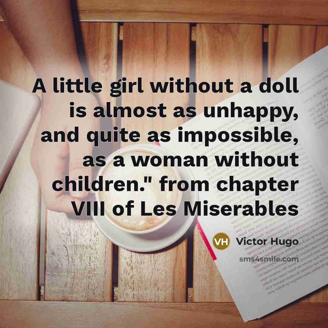 “A little girl without a doll is almost as unhappy,…” quote by Victor Hugo