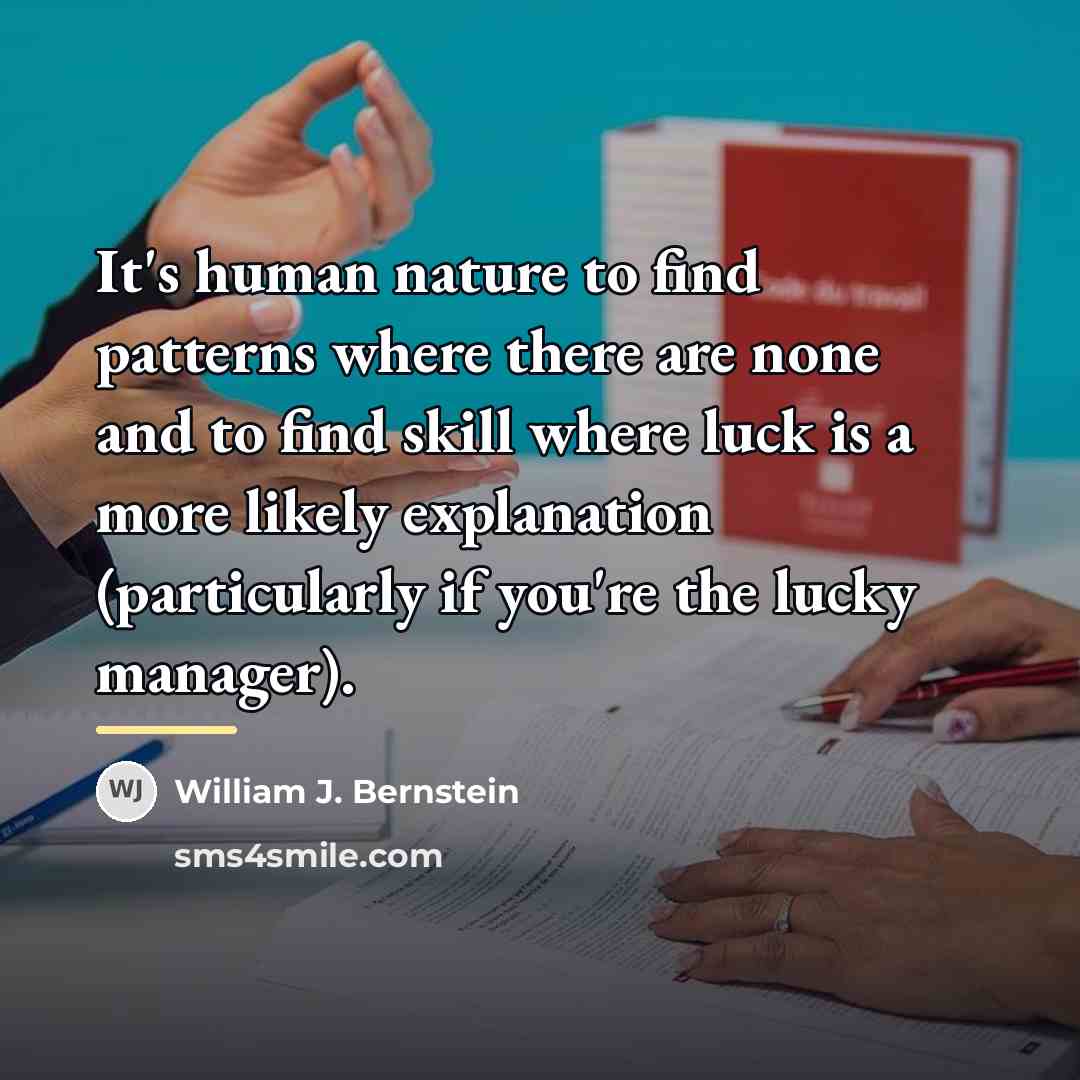 “It's human nature to find patterns where there are none…” quote by William J. Bernstein
