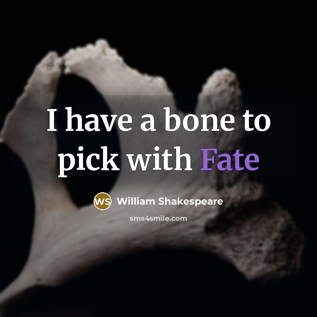 “I have a bone to pick with Fate” quote by William Shakespeare