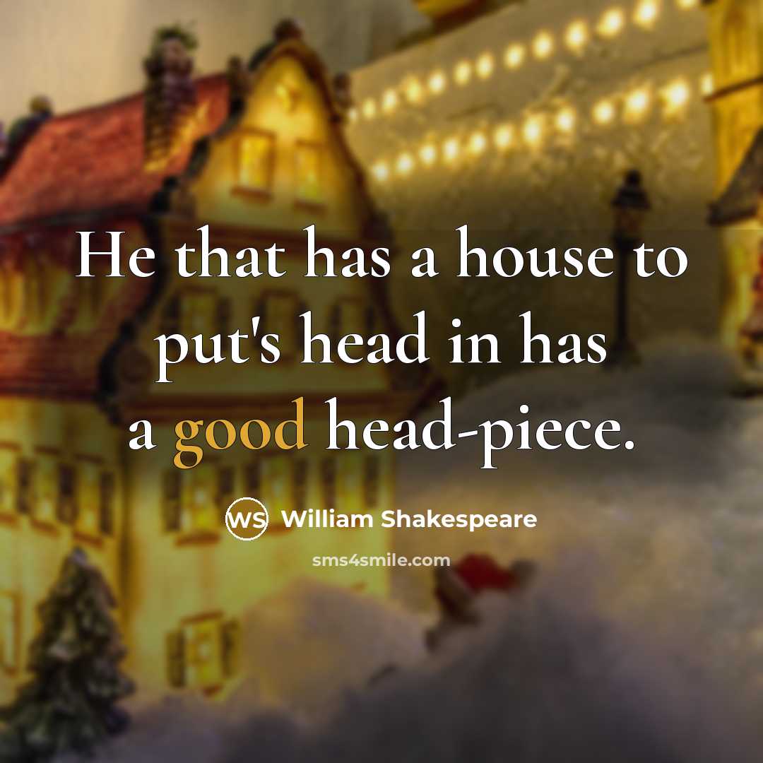 “He that has a house to put's head in has…” quote by William Shakespeare