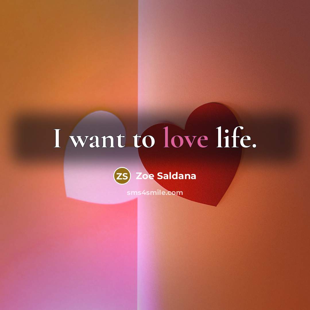 “I want to love life.…” quote by Zoe Saldana