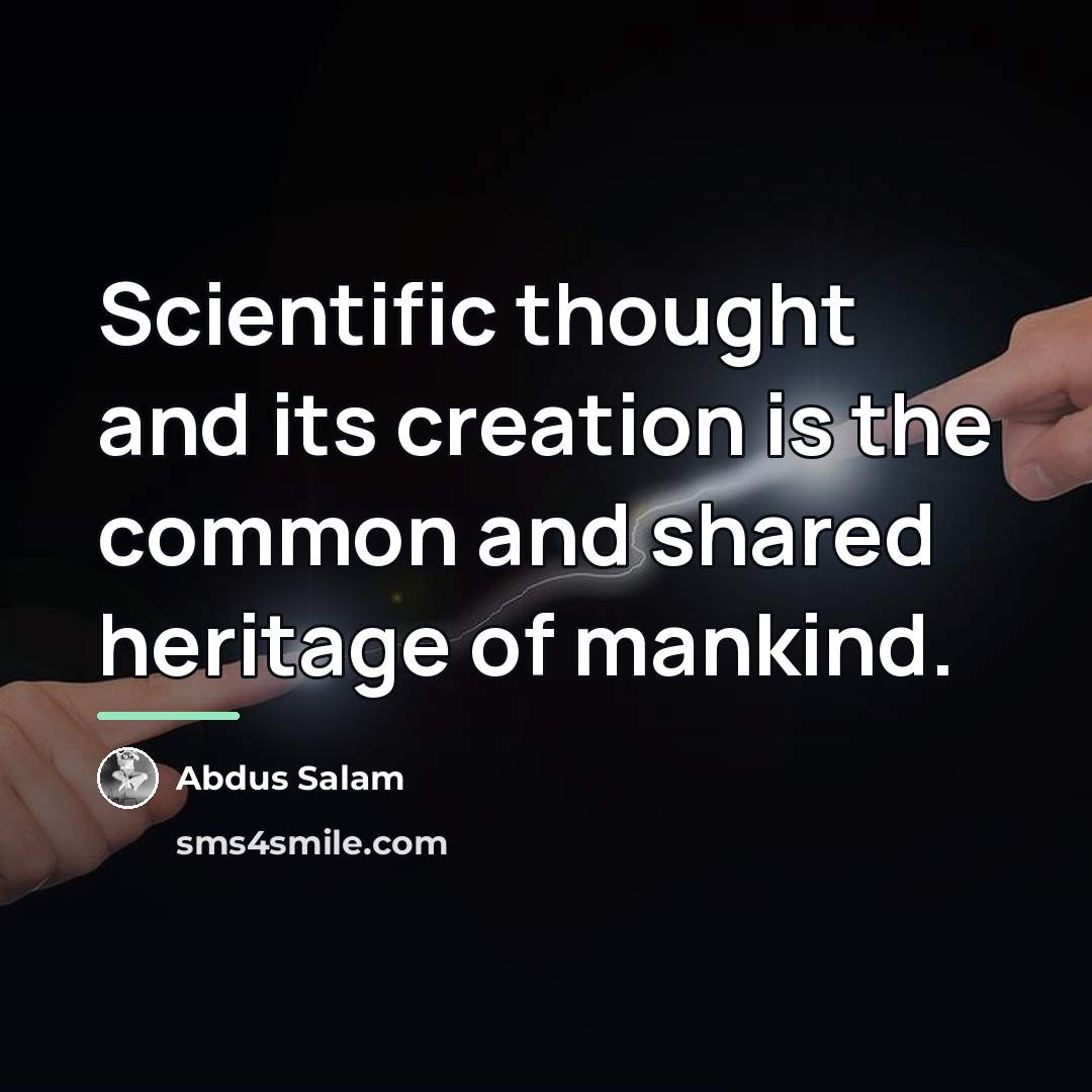 “Scientific thought and its creation is the common and shared…” quote by Abdus Salam
