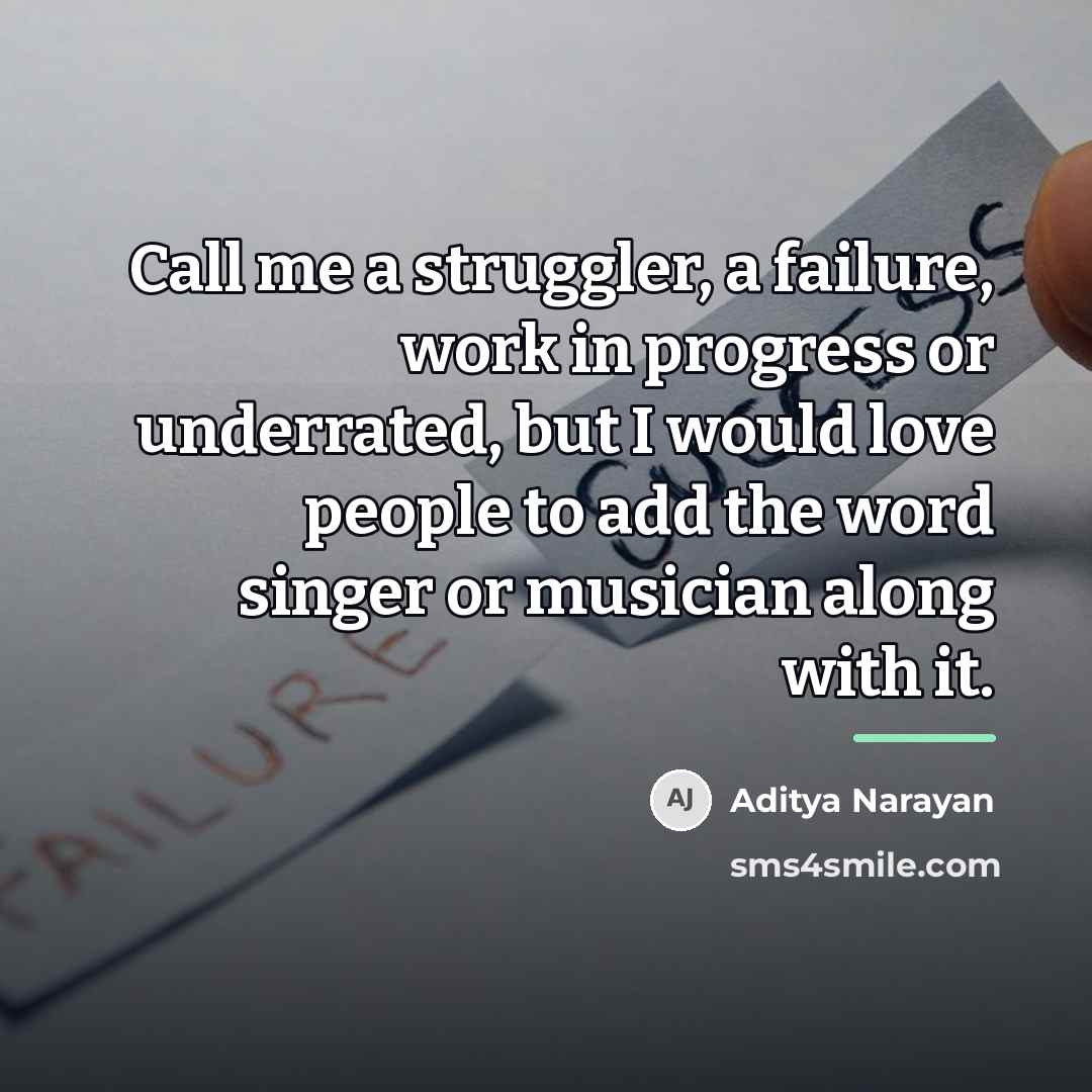 “Call me a struggler, a failure, work in progress or…” quote by Aditya Narayan