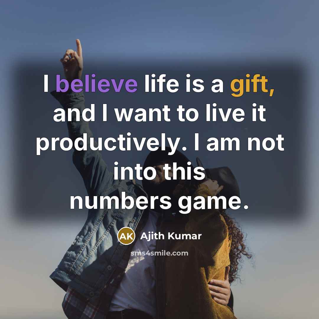 “I believe life is a gift, and I want to…” quote by Ajith Kumar
